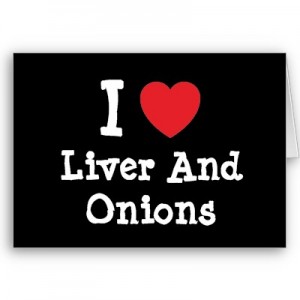 Dad loves his liver & onions!  